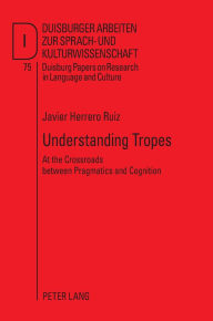 Title: Understanding Tropes: At the Crossroads between Pragmatics and Cognition, Author: Javier Herrero Ruiz