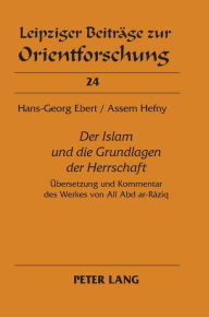 Title: «Der Islam und die Grundlagen der Herrschaft»: Uebersetzung und Kommentar des Werkes von Alî Abd ar-Râziq, Author: Hans-Georg Ebert