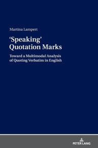 Title: <Speaking> Quotation Marks: Toward a Multimodal Analysis of Quoting Verbatim in English, Author: Martina Lampert