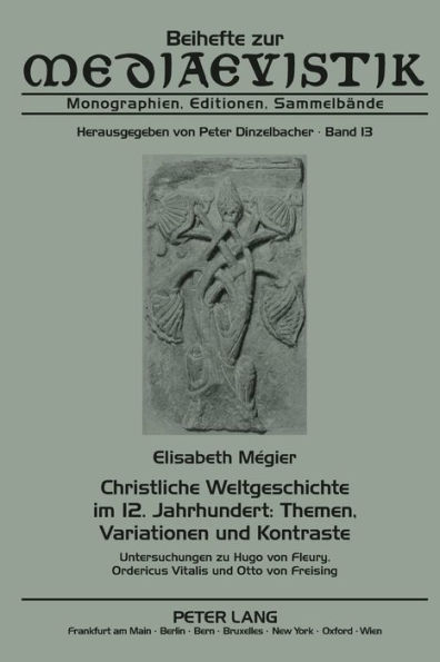 Christliche Weltgeschichte im 12. Jahrhundert: Themen, Variationen und Kontraste: Untersuchungen zu Hugo von Fleury, Ordericus Vitalis und Otto von Freising