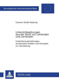 Title: Unterrichtsstoerungen aus der Sicht von Lehrenden und Lernenden: Ursachenzuschreibungen, emotionales Erleben und Konzepte zur Vermeidung, Author: Carmen Große Siestrup
