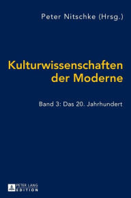 Title: Kulturwissenschaften der Moderne: Band 3: Das 20. Jahrhundert, Author: Peter Nitschke