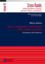 Title: Hero, Conspiracy, and Death: The Jewish Lectures: Translated by Alex Shannon, Author: Maria Janion
