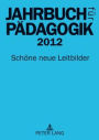 Jahrbuch fuer Paedagogik 2012: Schoene neue Leitbilder
