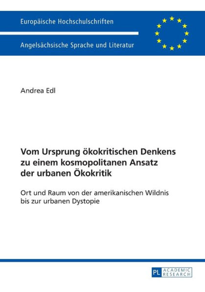 Vom Ursprung oekokritischen Denkens zu einem kosmopolitanen Ansatz der urbanen Oekokritik: Ort und Raum von der amerikanischen Wildnis bis zur urbanen Dystopie