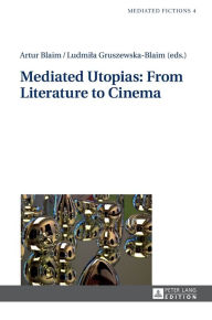 Title: Mediated Utopias: From Literature to Cinema, Author: Artur Blaim