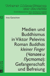 Title: Medien und Buddhismus in Viktor Pelevins Roman «Buddhas kleiner Finger» (Capaev i Pustota): Gefangenschaft und Befreiung, Author: Inna Ganschow