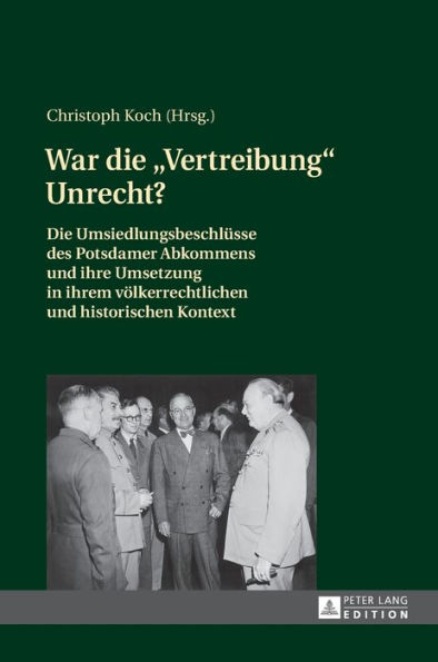War die «Vertreibung» Unrecht?: Die Umsiedlungsbeschluesse des Potsdamer Abkommens und ihre Umsetzung in ihrem voelkerrechtlichen und historischen Kontext