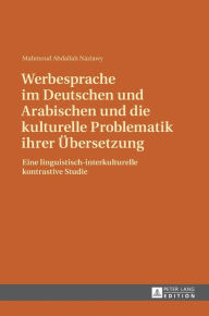 Title: Werbesprache im Deutschen und Arabischen und die kulturelle Problematik ihrer Uebersetzung: Eine linguistisch-interkulturelle kontrastive Studie, Author: Mahmoud Abdallah Nazlawy
