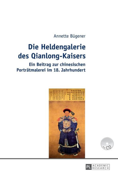 Die Heldengalerie des Qianlong-Kaisers: Ein Beitrag zur chinesischen Portraetmalerei im 18. Jahrhundert