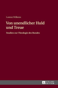 Title: Von unendlicher Huld und Treue: Studien zur Theologie des Bundes, Author: Lorenz Wilkens