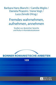 Title: Fremdes wahrnehmen, aufnehmen, annehmen: Studien zur deutschen Sprache und Kultur in Kontaktsituationen, Author: Barbara Hans-Bianchi
