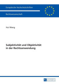 Title: Subjektivitaet und Objektivitaet in der Rechtsanwendung, Author: Hui Wang