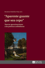 Title: «Aparente guante que sea cepo»: Nuevas aproximaciones a las poéticas anibalianas, Author: Rosamna Pardellas Velay