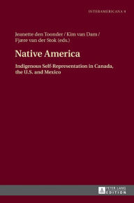 Title: Native America: Indigenous Self-Representation in Canada, the U.S. and Mexico, Author: Jeanette den Toonder