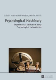 Title: Psychological Machinery: Experimental Devices in Early Psychological Laboratories, Author: Dalibor Voboril