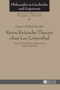 Title: Keine Kritische Theorie ohne Leo Loewenthal: Die Zeitschrift fuer Sozialforschung (1932-1941/42)- Mit einem Vorwort von Peter-Erwin Jansen, Author: Gregor-Sönke Schneider