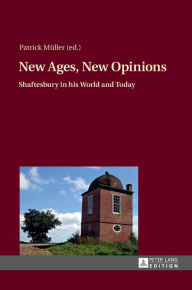 Title: New Ages, New Opinions: Shaftesbury in his World and Today, Author: Patrick Müller