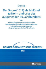 Title: Der «Tesoro» (1611) als Schluessel zu Norm und Usus des ausgehenden 16. Jahrhunderts: Untersuchungen zum sprachhistorischen, lexikographischen und grammatikographischen Informationspotential des ersten einsprachigen spanischen Woerterbuchs- Teil 1 und 2, Author: Eva Feig