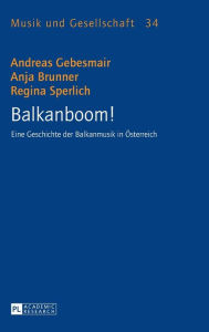 Title: Balkanboom!: Eine Geschichte der Balkanmusik in Oesterreich, Author: Andreas Gebesmair