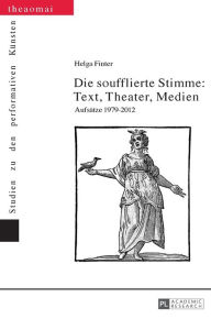 Title: Die soufflierte Stimme: Text, Theater, Medien: Aufsaetze 1979-2012, Author: Helga Finter