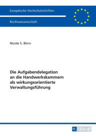 Title: Die Aufgabendelegation an die Handwerkskammern als wirkungsorientierte Verwaltungsfuehrung, Author: Nicole S. Blinn
