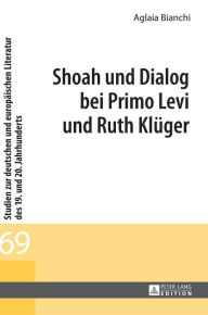 Title: Shoah und Dialog bei Primo Levi und Ruth Klueger, Author: Aglaia Bianchi
