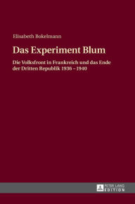 Title: Das Experiment Blum: Die Volksfront in Frankreich und das Ende der Dritten Republik 1936 - 1940, Author: Elisabeth Bokelmann