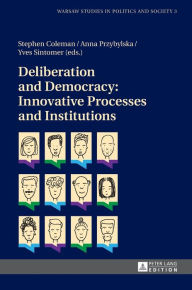 Title: Deliberation and Democracy: Innovative Processes and Institutions, Author: Radoslaw Markowski