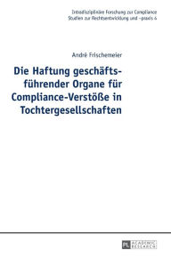 Title: Die Haftung geschaeftsfuehrender Organe fuer Compliance-Verstoeße in Tochtergesellschaften, Author: André Frischemeier