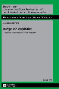 Title: Juego de capitales: La traducción en la sociedad del mestizaje, Author: María López Ponz