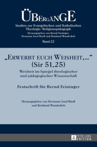 Title: «Erwerbt euch Weisheit, .» (Sir 51,25): Weisheit im Spiegel theologischer und paedagogischer Wissenschaft- Festschrift fuer Bernd Feininger, Author: Reinhard Wunderlich