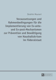 Title: Voraussetzungen und Rahmenbedingungen fuer die Implementierung von Ex-ante- und Ex-post-Mechanismen zur Praevention und Bewaeltigung von Haushaltskrisen im Foederalstaat, Author: Ibrahim Mourani