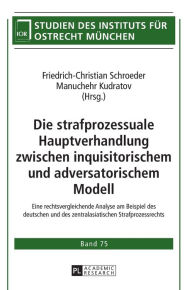 Title: Die strafprozessuale Hauptverhandlung zwischen inquisitorischem und adversatorischem Modell: Eine rechtsvergleichende Analyse am Beispiel des deutschen und des zentralasiatischen Strafprozessrechts, Author: Friedrich-Christian Schroeder