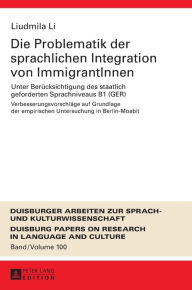 Title: Die Problematik der sprachlichen Integration von ImmigrantInnen: Unter Beruecksichtigung des staatlich geforderten Sprachniveaus B1 (GER)- Verbesserungsvorschlaege auf Grundlage der empirischen Untersuchung in Berlin-Moabit, Author: Liudmila Li