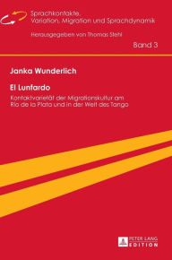 Title: El Lunfardo: Kontaktvarietaet der Migrationskultur am Río de la Plata und in der Welt des Tango, Author: Janka Wunderlich