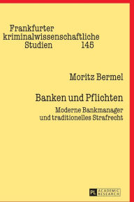 Title: Banken und Pflichten: Moderne Bankmanager und traditionelles Strafrecht, Author: Moritz Bermel