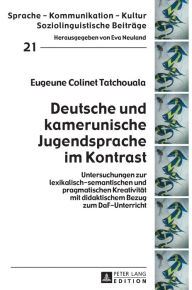 Title: Deutsche und kamerunische Jugendsprache im Kontrast: Untersuchungen zur lexikalisch-semantischen und pragmatischen Kreativitaet mit didaktischem Bezug zum DaF-Unterricht, Author: Eugeune Colinet Tatchouala