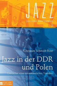 Title: Jazz in der DDR und Polen: Geschichte eines transatlantischen Transfers, Author: Christian Schmidt-Rost