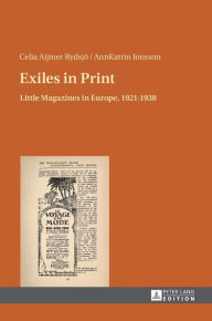 Title: Exiles in Print: Little Magazines in Europe, 1921-1938, Author: Celia Aijmer Rydsjö