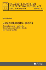 Title: Coachingbasiertes Training: Einsatzbereiche - Methodik - Sprechwissenschaftliche Studie zur Transferqualitaet, Author: Björn Fiedler