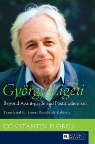 Title: Gyoergy Ligeti: Beyond Avant-garde and Postmodernism. Translated by Ernest Bernhardt-Kabisch, Author: Constantin Floros