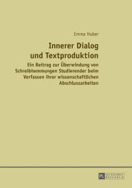 Title: Innerer Dialog und Textproduktion: Ein Beitrag zur Ueberwindung von Schreibhemmungen Studierender beim Verfassen ihrer wissenschaftlichen Abschlussarbeiten, Author: Emma Huber