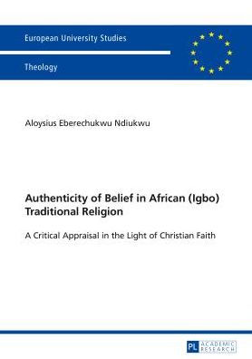 Authenticity of Belief in African (Igbo) Traditional Religion: A Critical Appraisal in the Light of Christian Faith