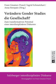 Title: Veraendern Gender Studies die Gesellschaft?: Zum transformativen Potential eines interdisziplinaeren Diskurses, Author: Franz Gmainer-Pranzl