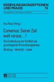 Title: Comenius: Seiner Zeit weit voraus.!: Die Entdeckung der Kindheit als grundlegende Entwicklungsphase- Bindung - Identitaet - Liebe, Author: Eva Rass