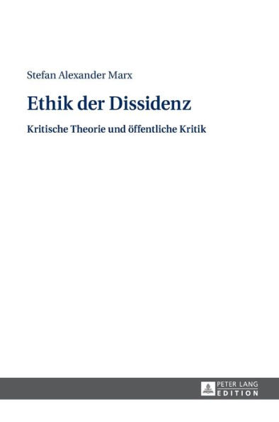 Ethik der Dissidenz: Kritische Theorie und oeffentliche Kritik