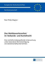 Title: Das Wettbewerbsverbot im Verbands- und Kartellrecht: Eine rechtsformuebergreifende Untersuchung unter besonderer Beruecksichtigung von Gemeinschaftsunternehmen, Author: Peer Wagner