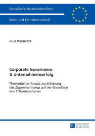 Title: Corporate Governance und Unternehmenserfolg: Theoretischer Ansatz zur Erklaerung des Zusammenhangs auf der Grundlage von Effizienzkriterien, Author: Anja Pissarczyk