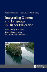 Title: Integrating Content and Language in Higher Education: From Theory to Practice- Selected papers from the 2013 ICLHE Conference, Author: Robert Wilkinson